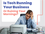 Is Your Technology Helping Your Business Or Just Driving You Crazy?